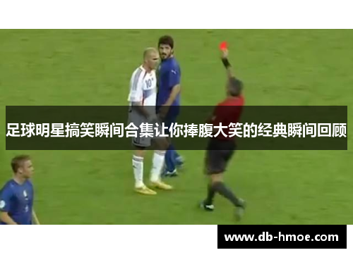 足球明星搞笑瞬间合集让你捧腹大笑的经典瞬间回顾