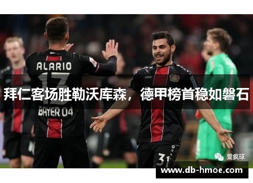拜仁客场胜勒沃库森，德甲榜首稳如磐石